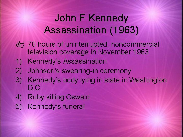 John F Kennedy Assassination (1963) k 70 hours of uninterrupted, noncommercial television coverage in