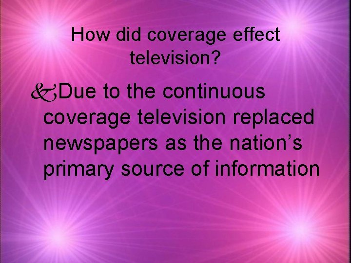 How did coverage effect television? k. Due to the continuous coverage television replaced newspapers