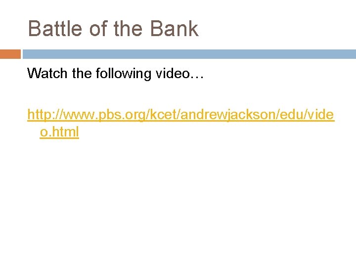 Battle of the Bank Watch the following video… http: //www. pbs. org/kcet/andrewjackson/edu/vide o. html