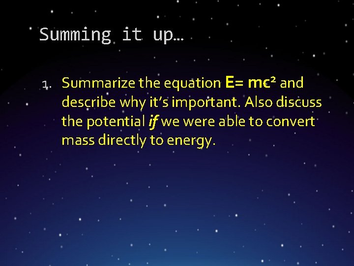 Summing it up… 1. Summarize the equation E= mc 2 and describe why it’s