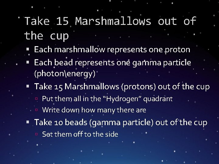 Take 15 Marshmallows out of the cup Each marshmallow represents one proton Each bead