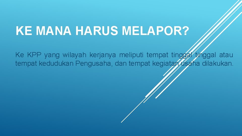 KE MANA HARUS MELAPOR? Ke KPP yang wilayah kerjanya meliputi tempat tinggal atau tempat