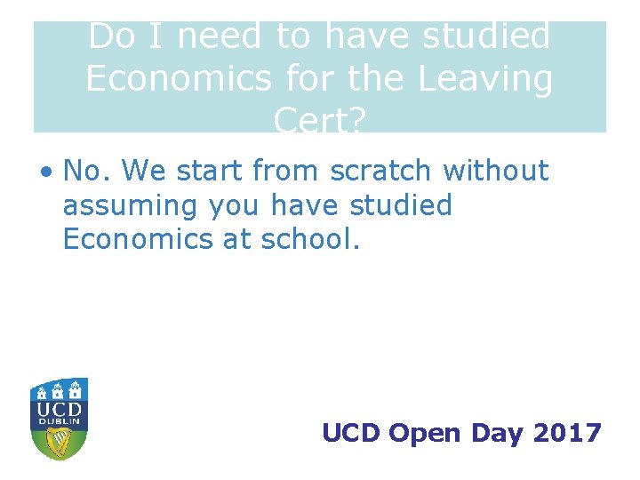 Do I need to have studied Economics for the Leaving Cert? • No. We
