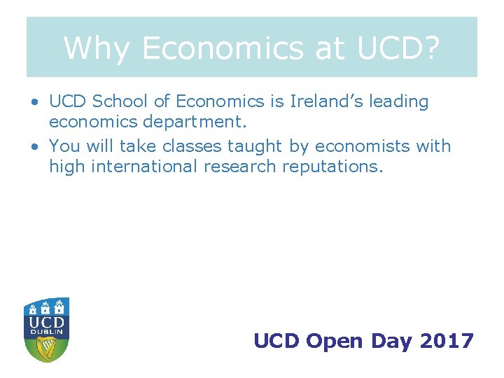 Why Economics at UCD? • UCD School of Economics is Ireland’s leading economics department.