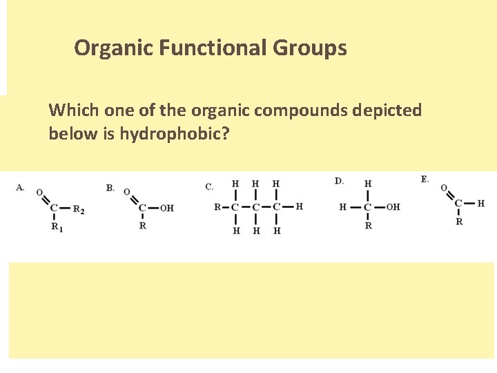 Organic Functional Groups Which one of the organic compounds depicted below is hydrophobic? .