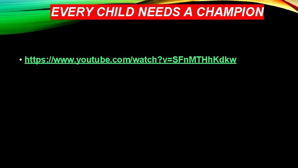 EVERY CHILD NEEDS A CHAMPION • https: //www. youtube. com/watch? v=SFn. MTHh. Kdkw 