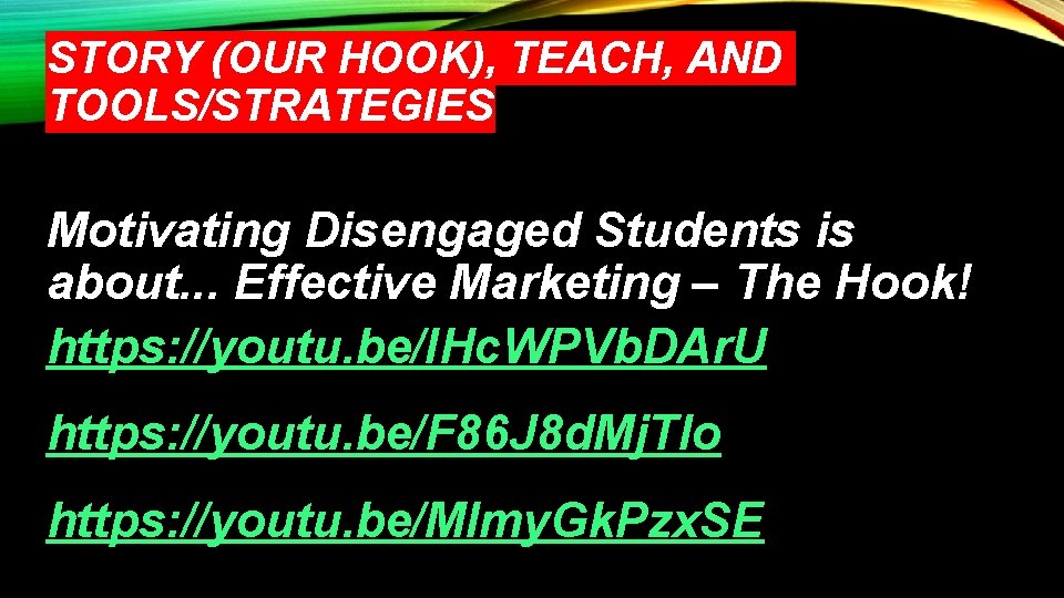 STORY (OUR HOOK), TEACH, AND TOOLS/STRATEGIES Motivating Disengaged Students is about. . . Effective