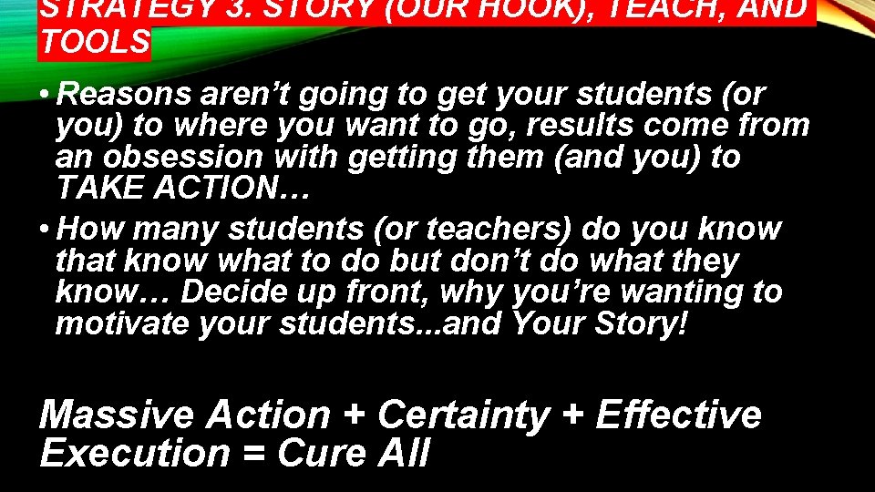 STRATEGY 3. STORY (OUR HOOK), TEACH, AND TOOLS • Reasons aren’t going to get