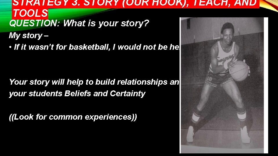STRATEGY 3. STORY (OUR HOOK), TEACH, AND TOOLS QUESTION: What is your story? My