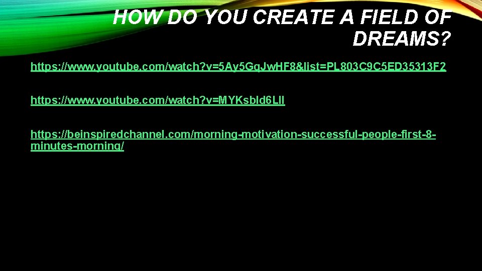 HOW DO YOU CREATE A FIELD OF DREAMS? https: //www. youtube. com/watch? v=5 Ay