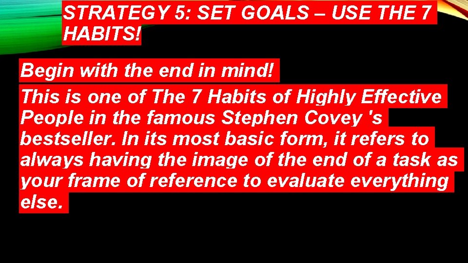 STRATEGY 5: SET GOALS – USE THE 7 HABITS! Begin with the end in