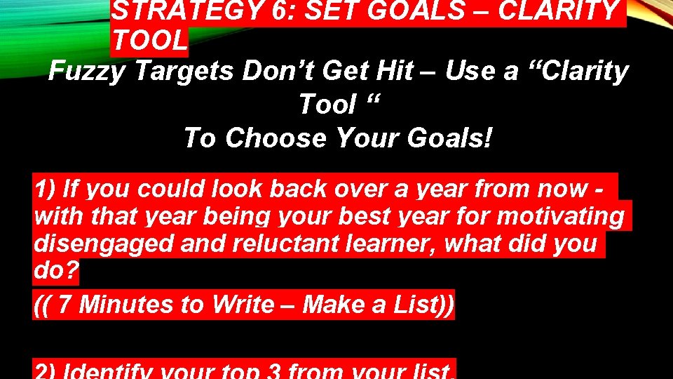 STRATEGY 6: SET GOALS – CLARITY TOOL Fuzzy Targets Don’t Get Hit – Use