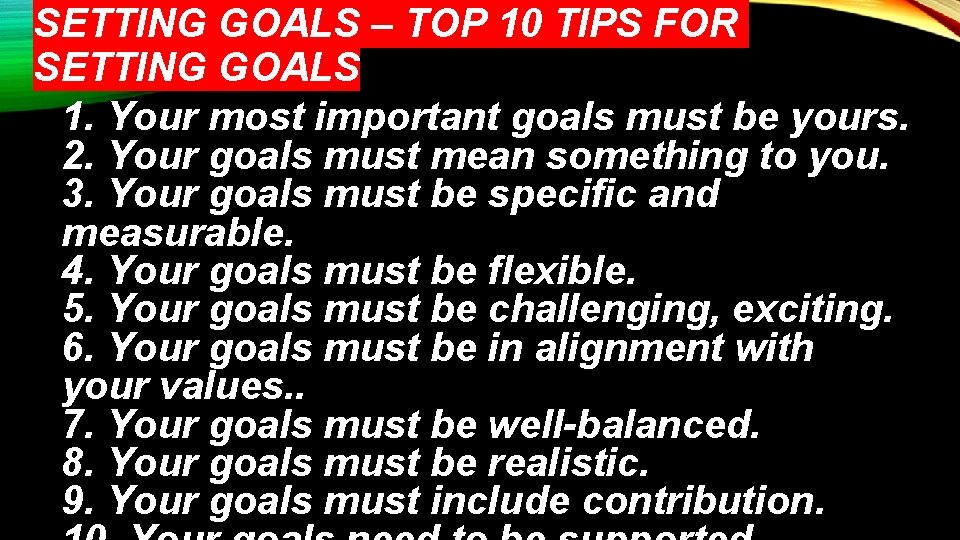 SETTING GOALS – TOP 10 TIPS FOR SETTING GOALS 1. Your most important goals