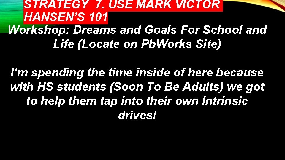 STRATEGY 7. USE MARK VICTOR HANSEN’S 101 Workshop: Dreams and Goals For School and