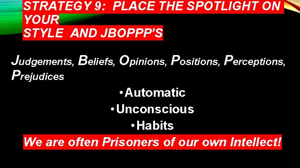 STRATEGY 9: PLACE THE SPOTLIGHT ON YOUR STYLE AND JBOPPP’S Judgements, Beliefs, Opinions, Positions,