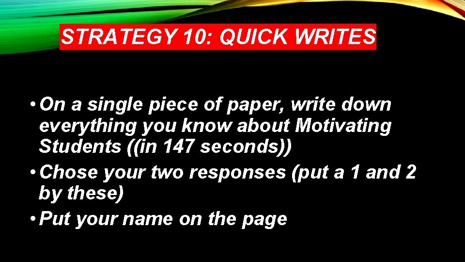 STRATEGY 10: QUICK WRITES • On a single piece of paper, write down everything