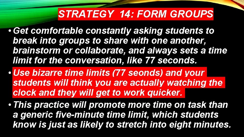 STRATEGY 14: FORM GROUPS • Get comfortable constantly asking students to break into groups