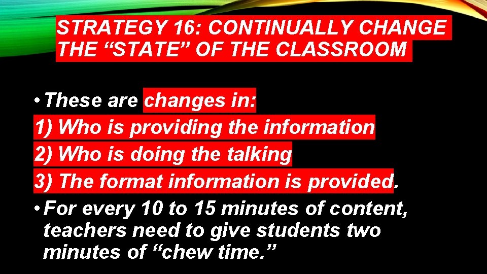 STRATEGY 16: CONTINUALLY CHANGE THE “STATE” OF THE CLASSROOM • These are changes in: