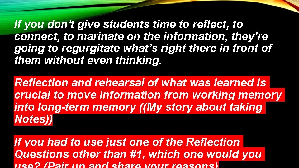 If you don’t give students time to reflect, to connect, to marinate on the