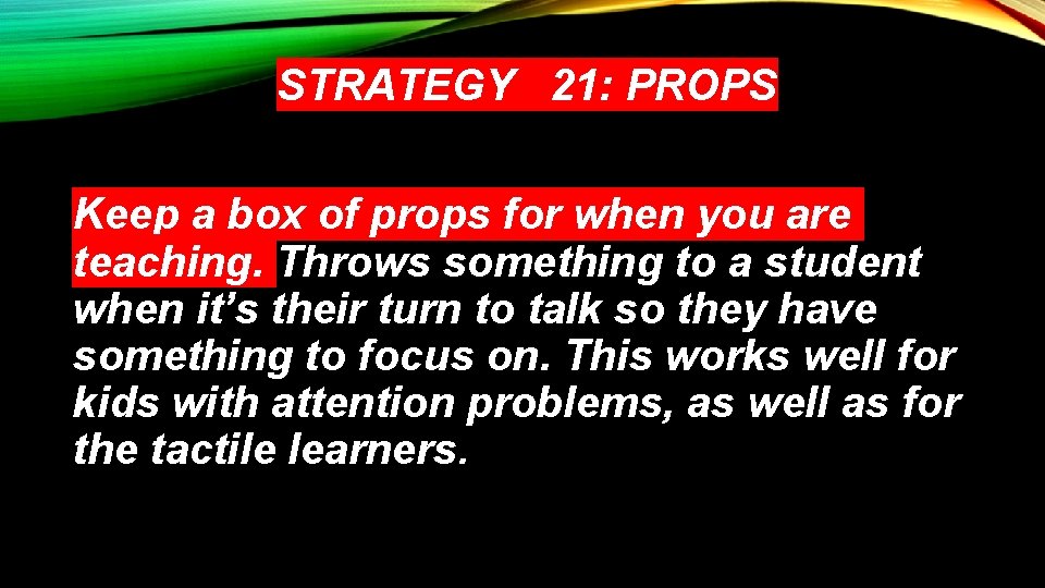 STRATEGY 21: PROPS Keep a box of props for when you are teaching. Throws