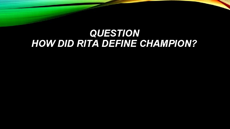 QUESTION HOW DID RITA DEFINE CHAMPION? 