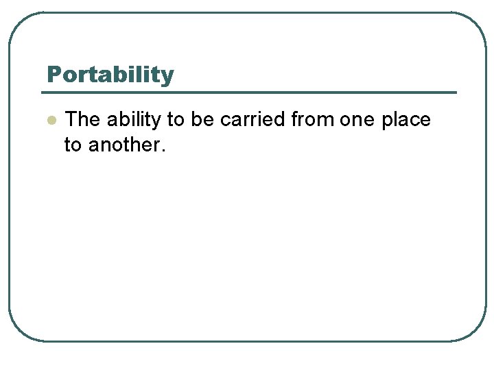 Portability l The ability to be carried from one place to another. 