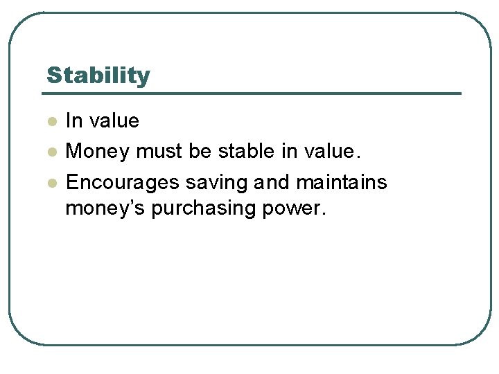 Stability l l l In value Money must be stable in value. Encourages saving