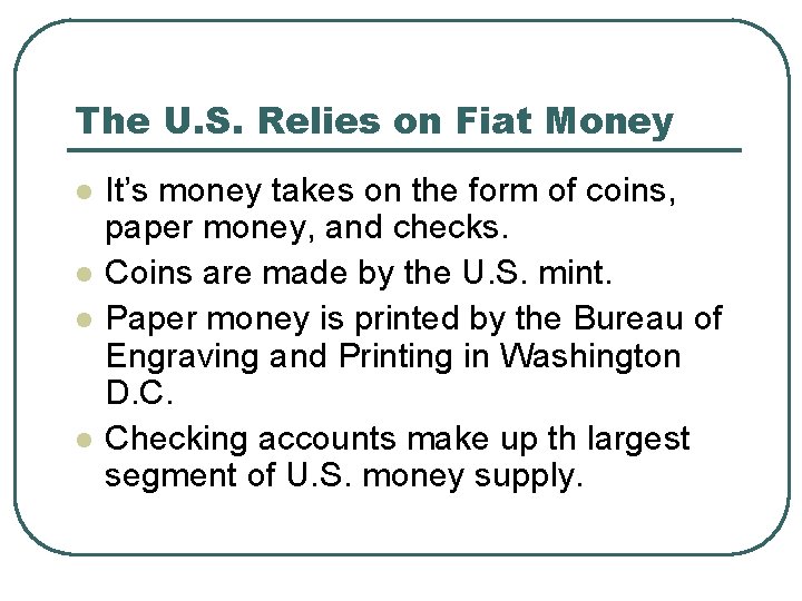 The U. S. Relies on Fiat Money l l It’s money takes on the