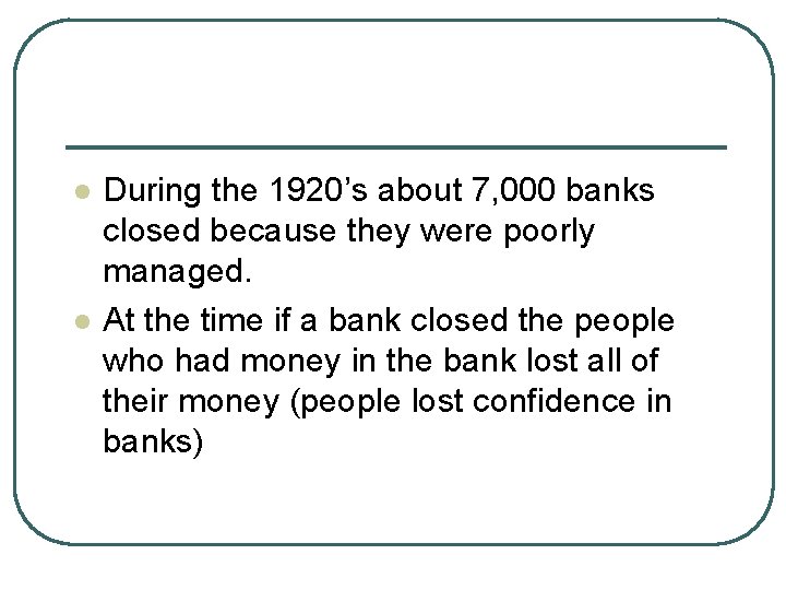 l l During the 1920’s about 7, 000 banks closed because they were poorly