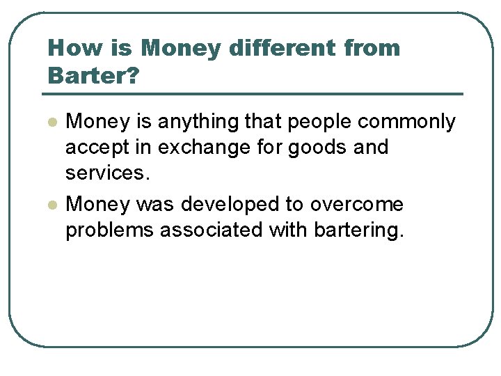 How is Money different from Barter? l l Money is anything that people commonly