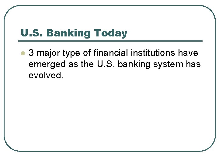 U. S. Banking Today l 3 major type of financial institutions have emerged as