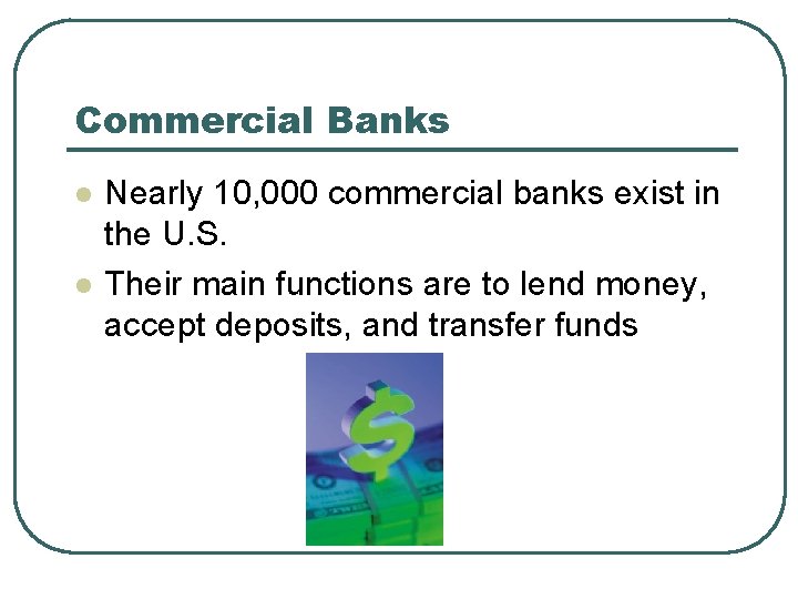 Commercial Banks l l Nearly 10, 000 commercial banks exist in the U. S.