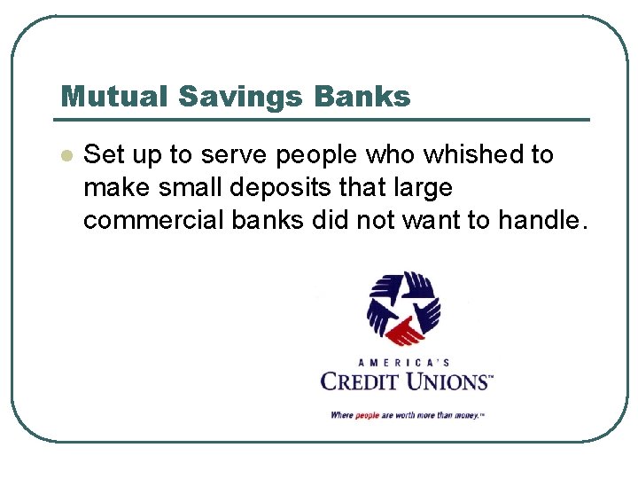 Mutual Savings Banks l Set up to serve people who whished to make small