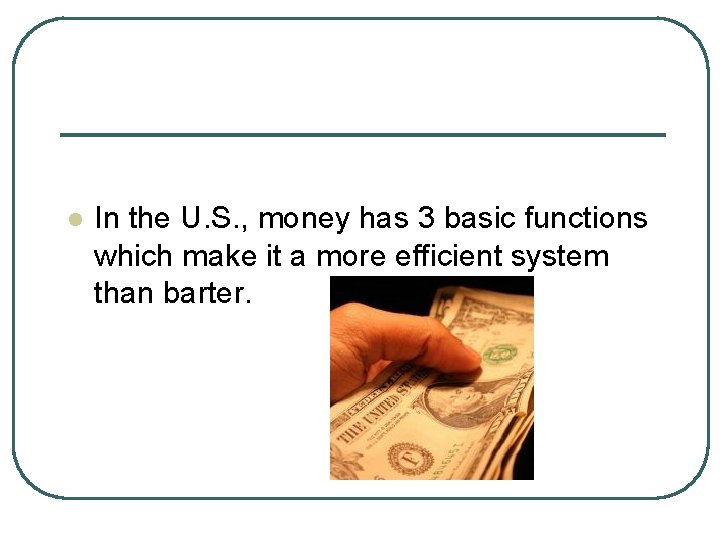 l In the U. S. , money has 3 basic functions which make it