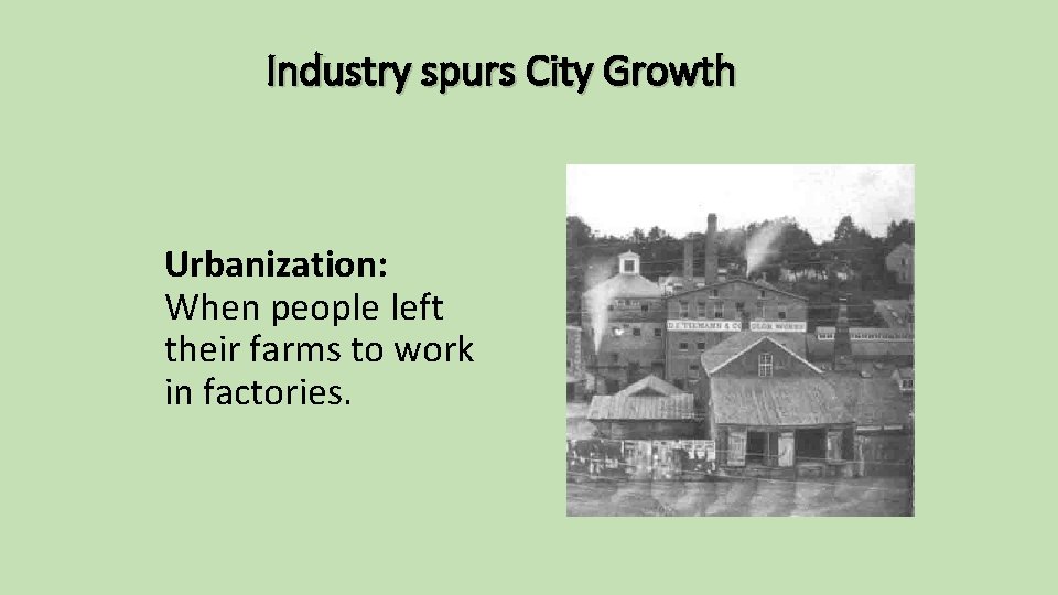 Industry spurs City Growth Urbanization: When people left their farms to work in factories.
