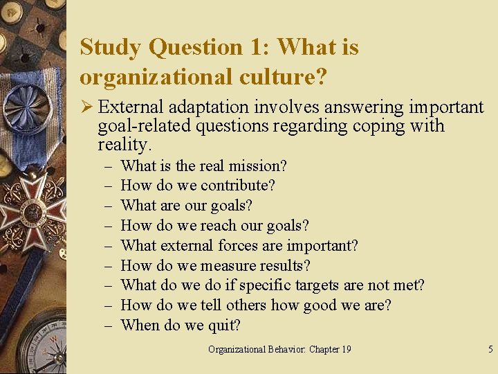 Study Question 1: What is organizational culture? Ø External adaptation involves answering important goal-related