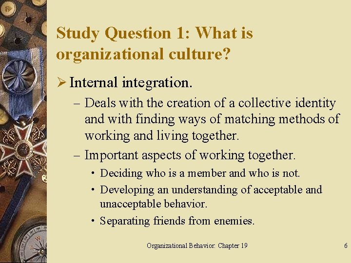 Study Question 1: What is organizational culture? Ø Internal integration. – Deals with the