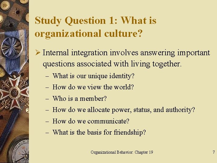 Study Question 1: What is organizational culture? Ø Internal integration involves answering important questions