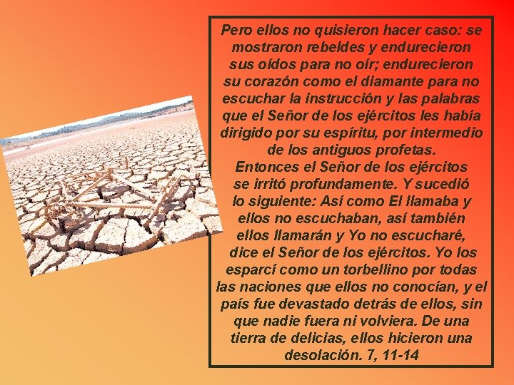 Pero ellos no quisieron hacer caso: se mostraron rebeldes y endurecieron sus oídos para