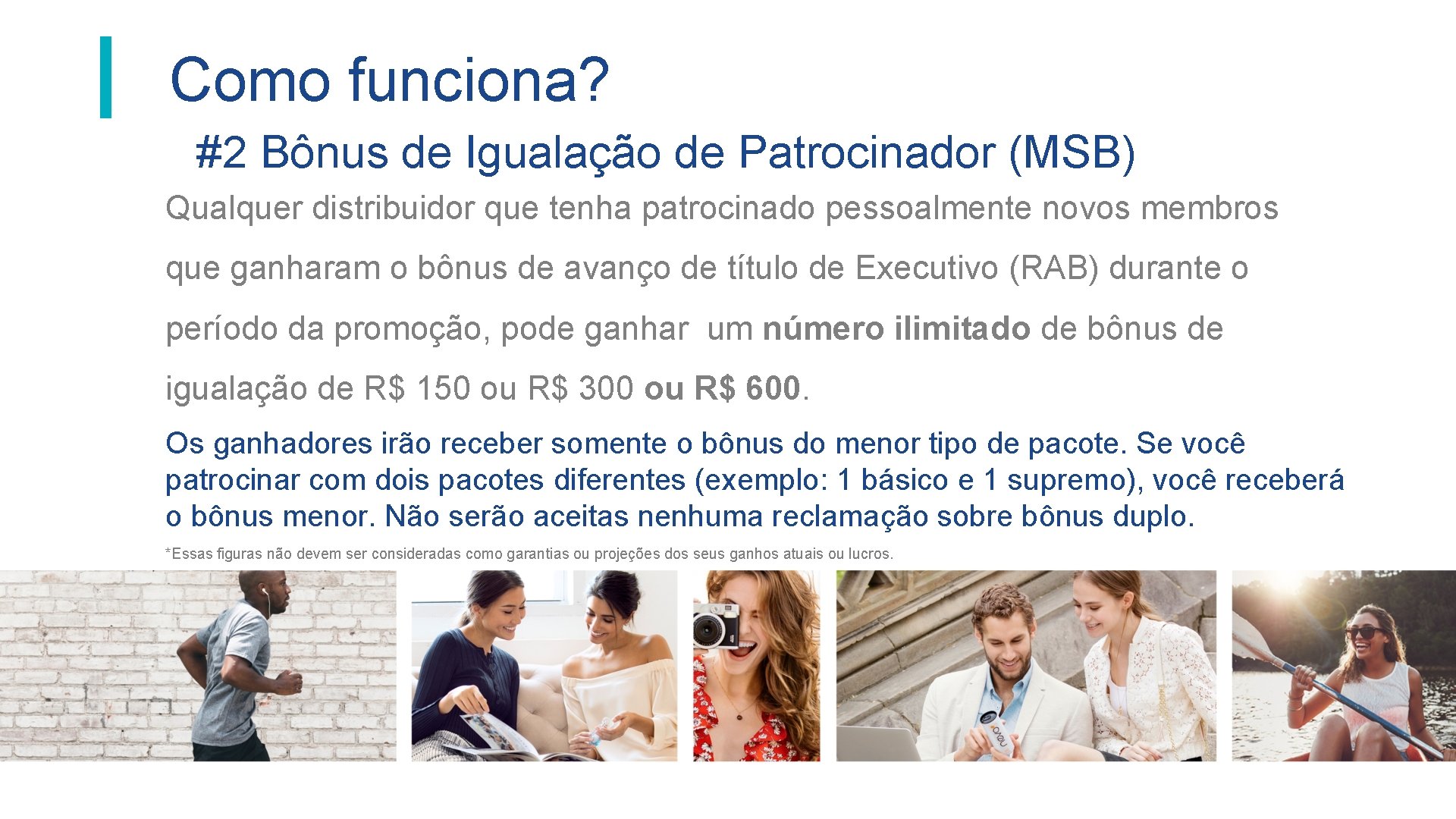 Como funciona? #2 Bônus de Igualação de Patrocinador (MSB) Qualquer distribuidor que tenha patrocinado