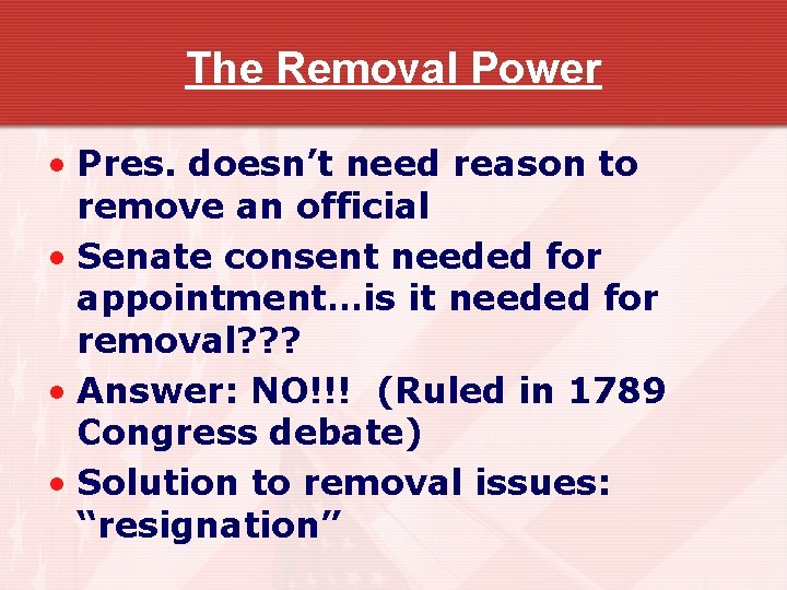 The Removal Power • Pres. doesn’t need reason to remove an official • Senate