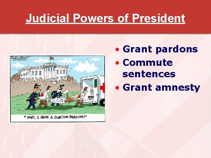 Judicial Powers of President • Grant pardons • Commute sentences • Grant amnesty 