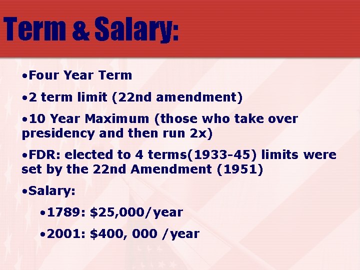 Term & Salary: • Four Year Term • 2 term limit (22 nd amendment)