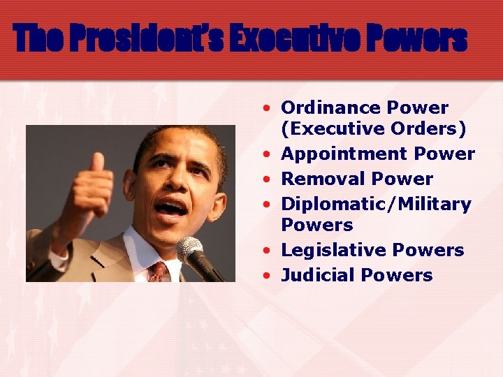 The President’s Executive Powers • Ordinance Power (Executive Orders) • Appointment Power • Removal