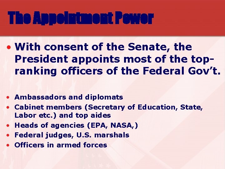The Appointment Power • With consent of the Senate, the President appoints most of