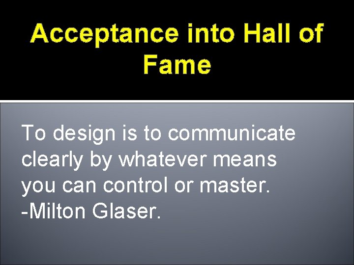 Acceptance into Hall of Fame To design is to communicate clearly by whatever means