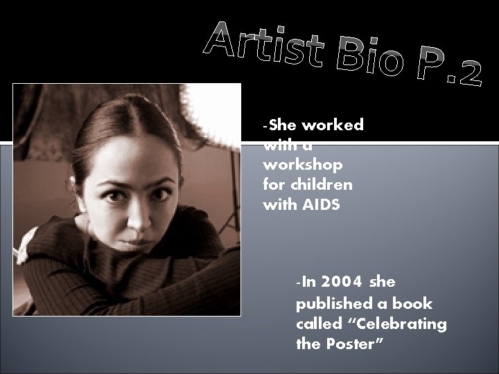 Artist Bio P. 2 -She worked with a workshop for children with AIDS -In