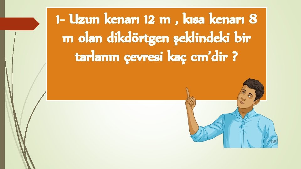 1 - Uzun kenarı 12 m , kısa kenarı 8 m olan dikdörtgen şeklindeki