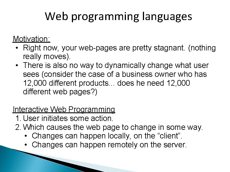 Web programming languages Motivation: • Right now, your web-pages are pretty stagnant. (nothing really