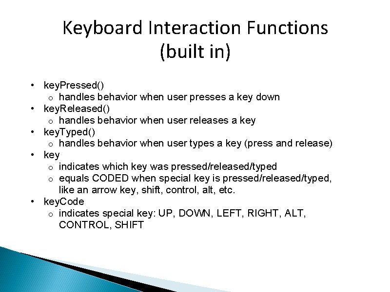Keyboard Interaction Functions (built in) • key. Pressed() o handles behavior when user presses